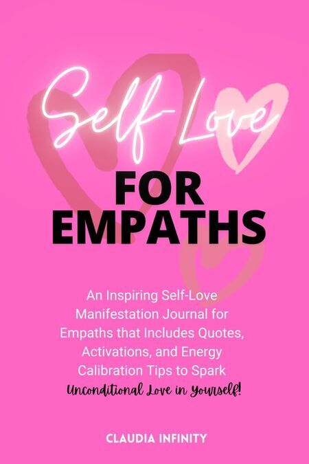Book titled Self-Love For Empaths: An Inspiring Self-Love Manifestation Journal for Empaths that Includes Quotes, Activations, and Energy Calibration Tips to Spark Unconditional Love in Yourself!
